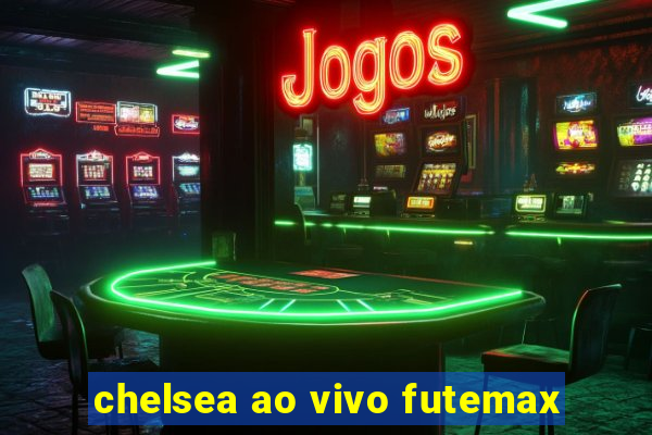 chelsea ao vivo futemax